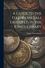 A Guide to the Italian Medals Exhibited in the King's Library 