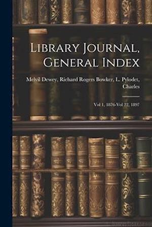 Library Journal, General Index: Vol 1, 1876-Vol 22, 1897