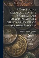 A Descriptive Catalogue of the Political and Memorial Medals Struck in Honor of Abraham Lincoln 