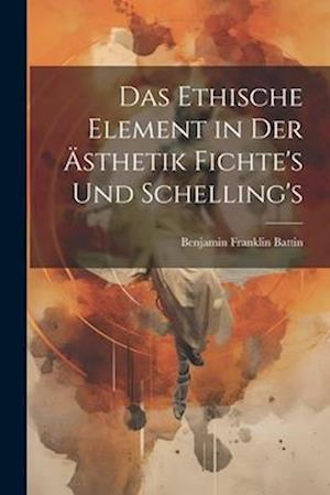 Das Ethische Element in der Ästhetik Fichte's und Schelling's