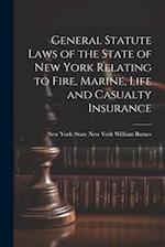 General Statute Laws of the State of New York Relating to Fire, Marine, Life and Casualty Insurance 