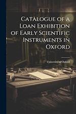 Catalogue of a Loan Exhibition of Early Scientific Instruments in Oxford 