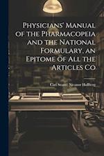 Physicians' Manual of the Pharmacopeia and the National Formulary, an Epitome of all the Articles Co 