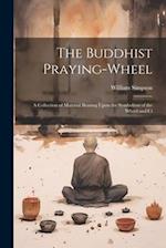 The Buddhist Praying-wheel: A Collection of Material Bearing Upon the Symbolism of the Wheel and Ci 
