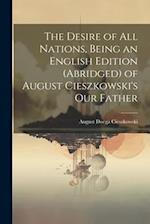 The Desire of All Nations, Being an English Edition (Abridged) of August Cieszkowski's Our Father 