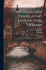 Materials for Translating English Into German: With Grammatical Notes and a Vocabulary 