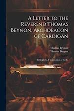 A Letter to the Reverend Thomas Beynon, Archdeacon of Cardigan: In Reply to A Vindication of the Li 