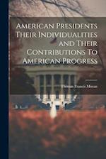 American Presidents Their Individualities and Their Contributions To American Progress 