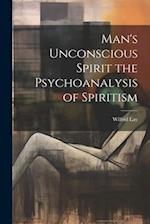 Man's Unconscious Spirit the Psychoanalysis of Spiritism 