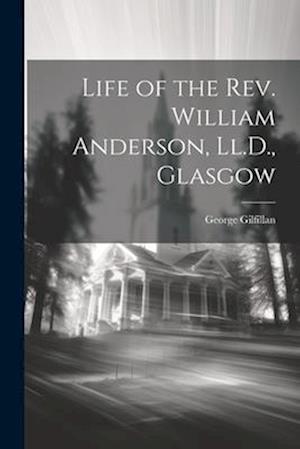 Life of the Rev. William Anderson, Ll.D., Glasgow