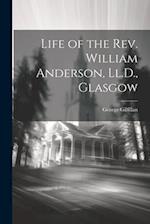 Life of the Rev. William Anderson, Ll.D., Glasgow 