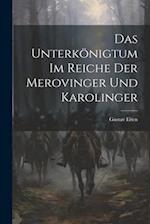 Das Unterkönigtum im Reiche der Merovinger und Karolinger