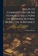 Helps to Composition or Six Hundred Skeletons of Sermons Several Being the Substance 