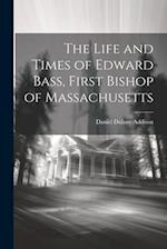The Life and Times of Edward Bass, First Bishop of Massachusetts 