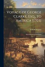 Voyage of George Clarke, Esq., to America [1703]: With Introduction and Notes 
