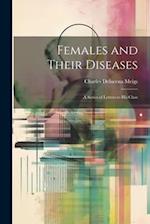 Females and Their Diseases; A Series of Letters to His Class 