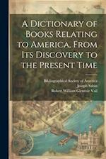 A Dictionary of Books Relating to America, From Its Discovery to the Present Time 