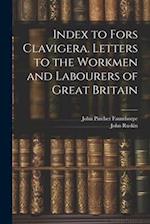 Index to Fors Clavigera. Letters to the Workmen and Labourers of Great Britain 