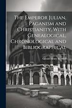 The Emperor Julian, Paganism and Christianity, With Genealogical, Chronological and Bibliographical 