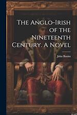The Anglo-Irish of the Nineteenth Century. A Novel 