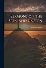 Sermons on the Seen and Unseen 