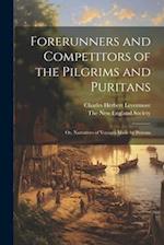 Forerunners and Competitors of the Pilgrims and Puritans; or, Narratives of Voyages Made by Persons 
