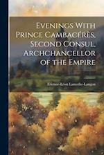 Evenings With Prince Cambacérès, Second Consul, Archchancellor of the Empire 