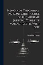 Memoir of Theophilus Parsons Chief Justice of the Supreme Judicial Court of Massachusetts With Not 