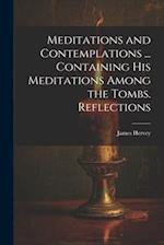 Meditations and Contemplations ... Containing his Meditations Among the Tombs. Reflections 