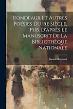 Rondeaux et Autres Poésies Du 15e Siècle, Pub. D'après Le Manuscrit de la Bibliothèque Nationale