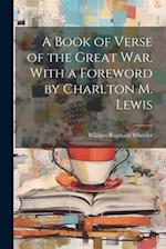A Book of Verse of the Great War. With a Foreword by Charlton M. Lewis 