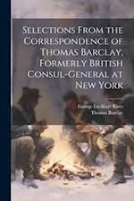 Selections From the Correspondence of Thomas Barclay, Formerly British Consul-General at New York 