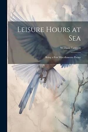 Leisure Hours at Sea: Being a Few Miscellaneous Poems