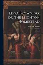 Edna Browning; or, the Leighton Homestead: A Novel 