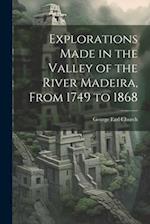 Explorations Made in the Valley of the River Madeira, From 1749 to 1868 