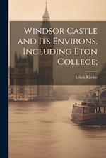 Windsor Castle and its Environs, Including Eton College; 