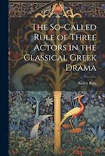 The So-Called Rule of Three Actors in the Classical Greek Drama 