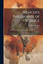 Spencer's Philosophy of Science; the Herbert Spencer Lecture Delivered at the Museum, 7 November, 