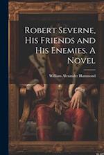 Robert Severne, His Friends and His Enemies. A Novel 