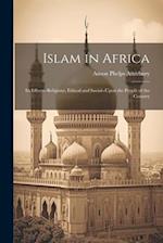Islam in Africa; Its Effects--Religious, Ethical and Social--Upon the People of the Country 
