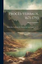 Procès-verbaux, 1671-1793; publiés pour la Société de l'histoire de l'art français sous le patronage