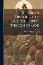 The Great Discourse of Jesus the Christ, the Son of God 