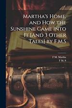 Martha's Home, and How the Sunshine Came Into It [And 3 Other Tales] by F.M.S 