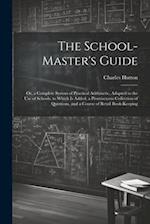 The School-Master's Guide: Or, a Complete System of Practical Arithmetic, Adapted to the Use of Schools. to Which Is Added, a Promiscuous Collection o