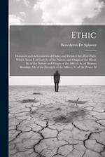 Ethic: Demonstrated in Geometrical Order and Divided Into Five Parts, Which Treat I. of God; Ii. of the Nature and Origin of the Mind; Iii. of the Nat