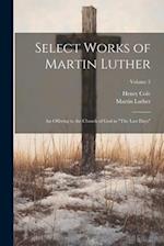 Select Works of Martin Luther: An Offering to the Church of God in "The Last Days"; Volume 2 
