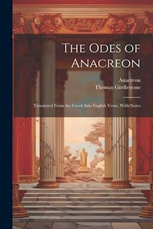 The Odes of Anacreon: Translated From the Greek Into English Verse, With Notes