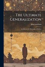 The Ultimate Generalization: An Effort in the Philosophy of Science 