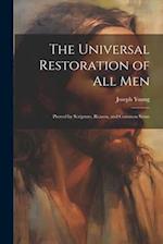 The Universal Restoration of All Men: Proved by Scripture, Reason, and Common Sense 