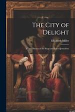 The City of Delight: A Love Drama of the Siege and Fall of Jerusalem 
